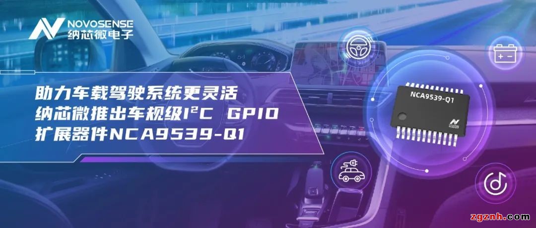 助力車載駕駛系統(tǒng)更靈活 納芯微推出車規(guī)級I&sup2;C GPIO擴(kuò)展器件NCA9539-Q1